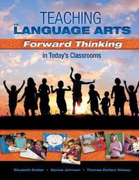 Cover image for Teaching the Language Arts: Forward Thinking in Today's Classrooms