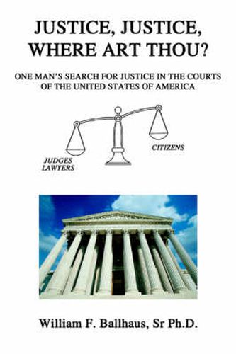 Cover image for Justice, Justice, Where Art Thou?: One Man's Search for Justice in the Courts of the United States of America