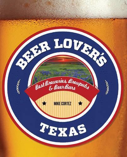 Cover image for Beer Lover's Texas: Best Breweries, Brewpubs & Beer Bars