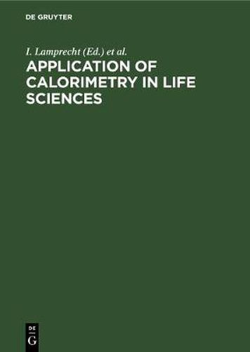 Cover image for Application of Calorimetry in Life Sciences: Proceedings of the International Conference in Berlin, August 2-3, 1976