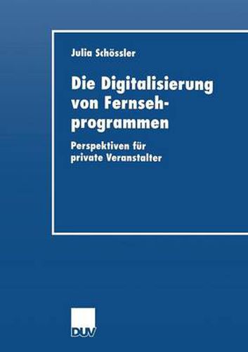 Cover image for Die Digitalisierung Von Fernsehprogrammen: Perspektiven Fur Private Veranstalter