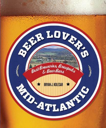 Beer Lover's Mid-Atlantic: Best Breweries, Brewpubs & Beer Bars