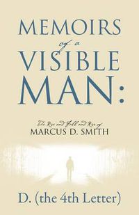 Cover image for Memoirs of a Visible Man: The Rise and Fall and Rise of Marcus D. Smith