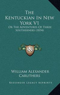 Cover image for The Kentuckian in New York V1: Or the Adventures of Three Southerners (1834)