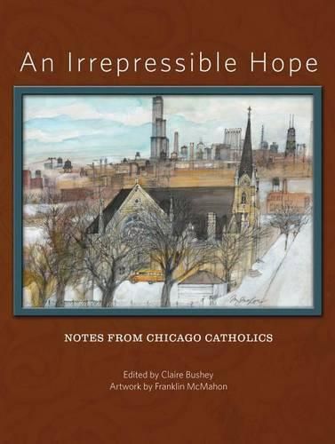 Cover image for An Irrepressible Hope: Notes from Chicago Catholics