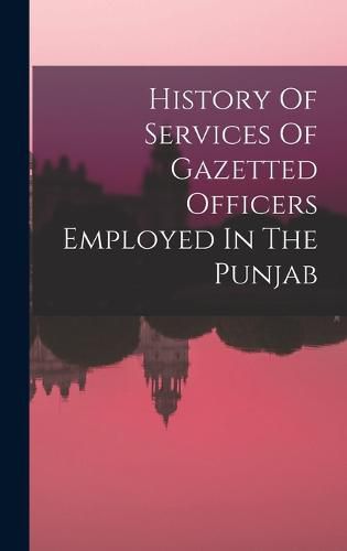 Cover image for History Of Services Of Gazetted Officers Employed In The Punjab