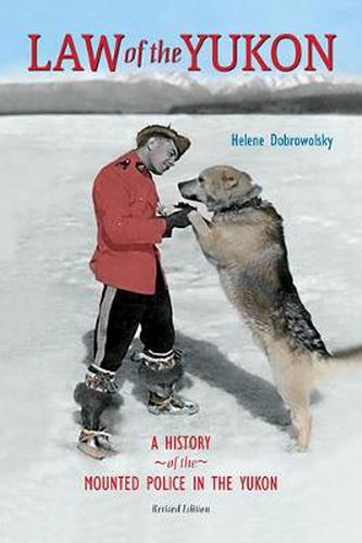 Cover image for Law of the Yukon: A History of the Mounted Police in the Yukon