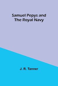 Cover image for Samuel Pepys and the Royal Navy
