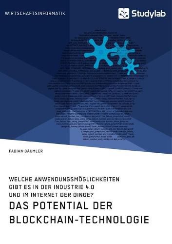 Cover image for Das Potential der Blockchain-Technologie. Welche Anwendungsmoeglichkeiten gibt es in der Industrie 4.0 und im Internet der Dinge?