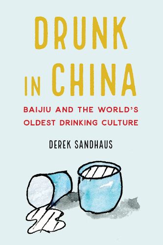 Drunk in China: Baijiu and the World's Oldest Drinking Culture