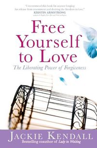 Cover image for Free Yourself to Love: The Liberating Power of Forgiveness