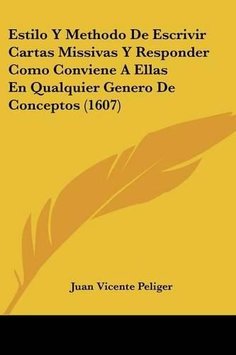 Cover image for Estilo y Methodo de Escrivir Cartas Missivas y Responder Como Conviene a Ellas En Qualquier Genero de Conceptos (1607)