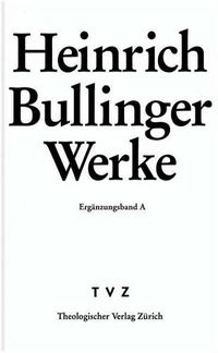 Cover image for Heinrich Bullinger. Werke: 2. Abteilung: Briefwechsel. Erganzungsband A: Addenda Und Gesamtregister Zu Band 1-10