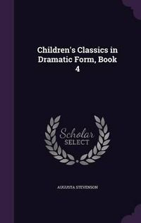 Cover image for Children's Classics in Dramatic Form, Book 4