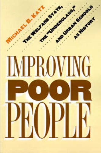 Improving Poor People: The Welfare State, the  Underclass,  and Urban Schools as History