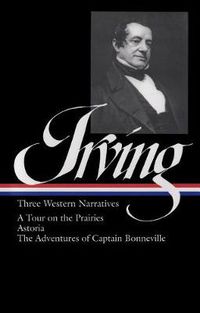 Cover image for Washington Irving: Three Western Narratives (LOA #146): A Tour on the Prairies / Astoria / The Adventures of Captain Bonneville