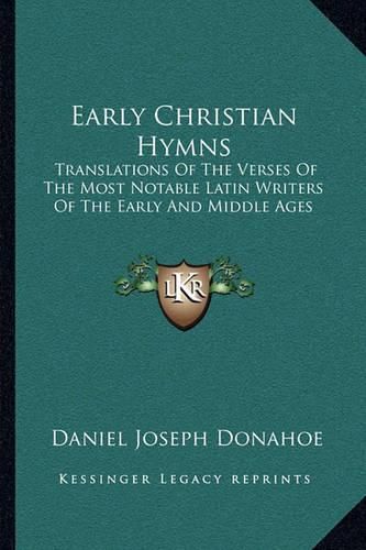 Early Christian Hymns: Translations of the Verses of the Most Notable Latin Writers of the Early and Middle Ages