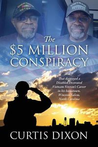 Cover image for The $5 Million Conspiracy: That Destroyed a Disabled Decorated Vietnam Veteran's Career in His Hometown, Winston-Salem, North Carolina