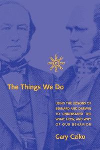 Cover image for The Things We Do: Using the Lessons of Bernard and Darwin to Understand the What, How, and Why of Our Behavior