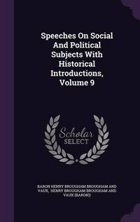 Cover image for Speeches on Social and Political Subjects with Historical Introductions, Volume 9