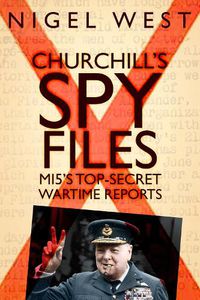 Cover image for Churchill's Spy Files: MI5's Top-Secret Wartime Reports