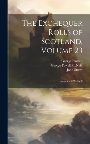 Cover image for The Exchequer Rolls of Scotland, Volume 23; volumes 1595-1600