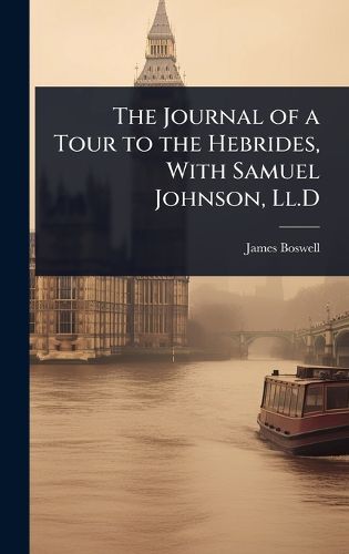 Cover image for The Journal of a Tour to the Hebrides, With Samuel Johnson, Ll.D