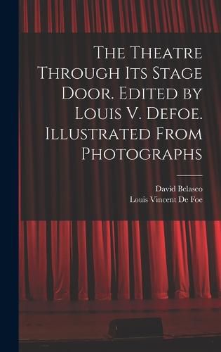 Cover image for The Theatre Through its Stage Door. Edited by Louis V. Defoe. Illustrated From Photographs