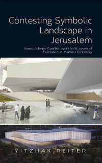 Cover image for Contesting Symbolic Landscape in Jerusalem: Jewish/Islamic Conflict over the Museum of  Tolerance at Mamilla Cemetery