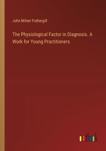 The Physiological Factor in Diagnosis. A Work for Young Practitioners