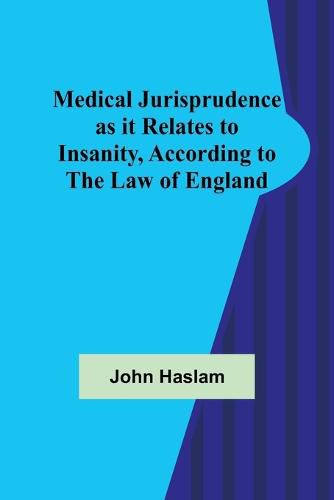 Cover image for Medical Jurisprudence as it Relates to Insanity, According to the Law of England