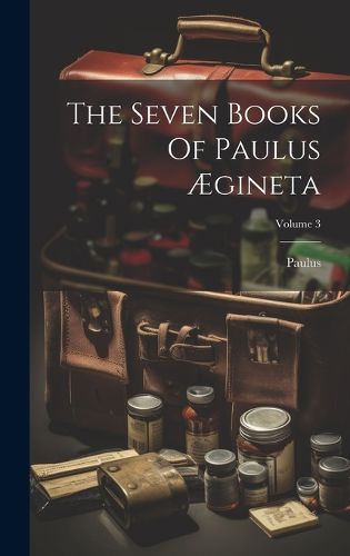 Cover image for The Seven Books Of Paulus AEgineta; Volume 3