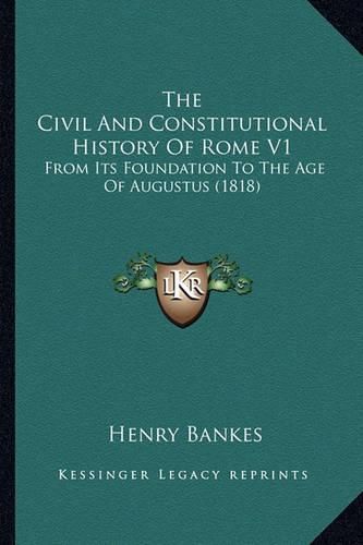 The Civil and Constitutional History of Rome V1: From Its Foundation to the Age of Augustus (1818)