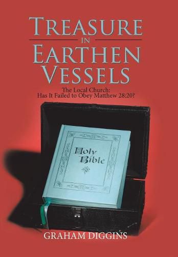 Cover image for Treasure in Earthen Vessels: The Local Church: Has It Failed to Obey Matthew 28:20?