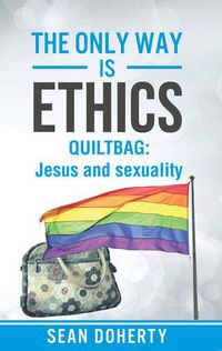 Cover image for The Only Way is Ethics: Quiltbag: Jesus and Sexuality