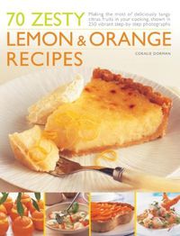 Cover image for 70 Zesty Lemon & Orange Recipes: Making the most of deliciously tangy citrus fruits in your cooking, shown in 250 vibrant step-by-step photographs