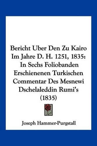 Cover image for Bericht Uber Den Zu Kairo Im Jahre D. H. 1251, 1835: In Sechs Foliobanden Erschienenen Turkischen Commentar Des Mesnewi Dschelaleddin Rumi's (1835)