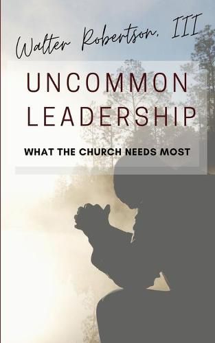 Cover image for Uncommon Leadership: What the Church Needs Most