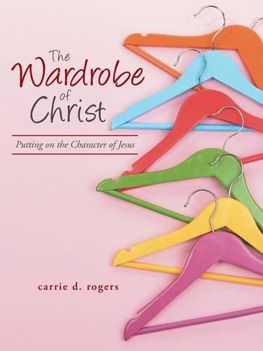 Cover image for The Wardrobe of Christ: Putting on the Character of Jesus