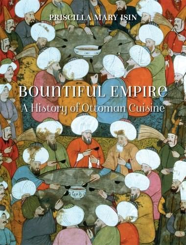 Cover image for Bountiful Empire: A History of Ottoman Cuisine