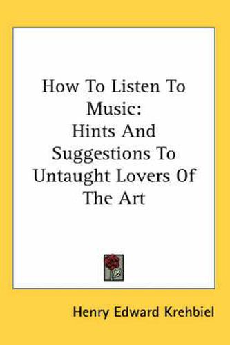 Cover image for How to Listen to Music: Hints and Suggestions to Untaught Lovers of the Art