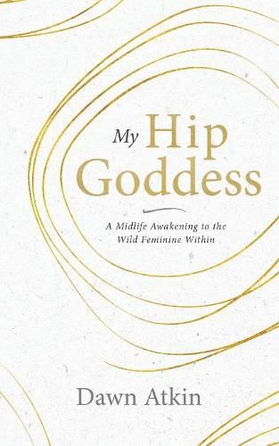 Cover image for My Hip Goddess: A Midlife Awakening to the Wild Feminine Within