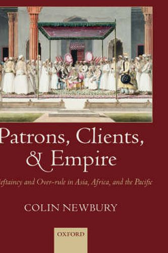 Cover image for Patrons, Clients and Empire: Chieftaincy and Over-rule in Asia, Africa and the Pacific