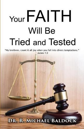 Your Faith Will Be Tried and Tested!: My brethren, count it all joy when you fall into divers temptations.  - James 1:2