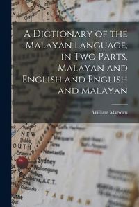 Cover image for A Dictionary of the Malayan Language, in two Parts, Malayan and English and English and Malayan
