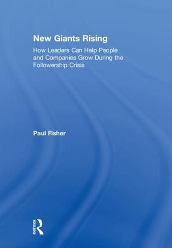 New Giants Rising: How Leaders Can Help People and Companies Grow During the Followership Crisis