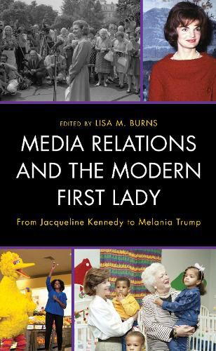 Cover image for Media Relations and the Modern First Lady: From Jacqueline Kennedy to Melania Trump