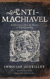 Cover image for Anti-Machiavel: A Discourse Upon the Means of Well Governing