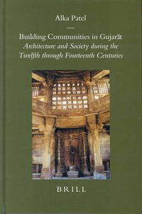 Cover image for Building Communities in Gujarat: Architecture and Society during the Twelfth through Fourteenth Centuries