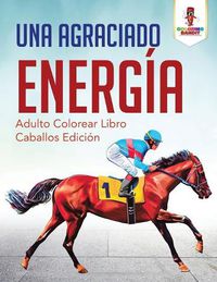 Cover image for Una Agraciado Energia: Adulto Colorear Libro Caballos Edicion